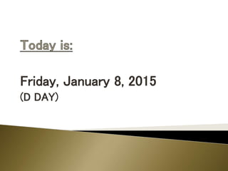 Friday, January 8, 2015
(D DAY)
 