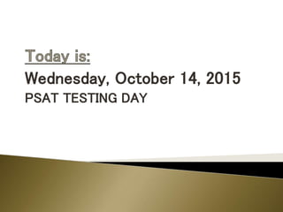 Wednesday, October 14, 2015
PSAT TESTING DAY
 