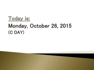 Monday, October 26, 2015
(C DAY)
 