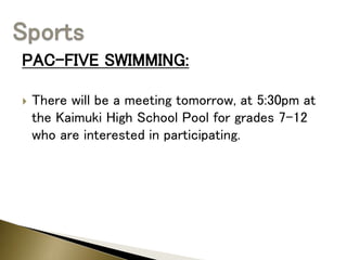 PAC-FIVE SWIMMING:
 There will be a meeting tomorrow, at 5:30pm at
the Kaimuki High School Pool for grades 7-12
who are interested in participating.
 