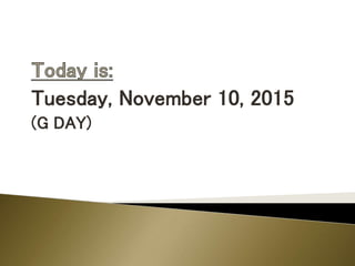 Tuesday, November 10, 2015
(G DAY)
 