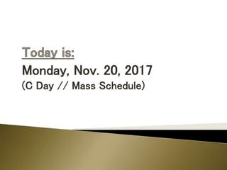 Monday, Nov. 20, 2017
(C Day // Mass Schedule)
 