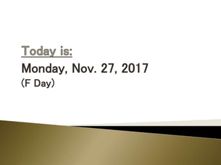Monday, Nov. 27, 2017
(F Day)
 