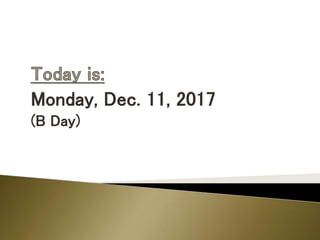 Monday, Dec. 11, 2017
(B Day)
 