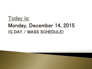 Monday, December 14, 2015
(G DAY / MASS SCHEDULE)
 