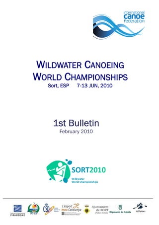 WILDWATER CANOEING
WORLD CHAMPIONSHIPS
   Sort, ESP   7-13 JUN, 2010




     1st Bulletin
       February 2010
 