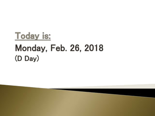 Monday, Feb. 26, 2018
(D Day)
 