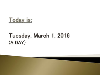 Tuesday, March 1, 2016
(A DAY)
 