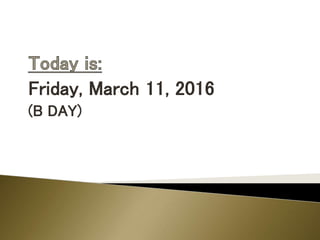 Friday, March 11, 2016
(B DAY)
 