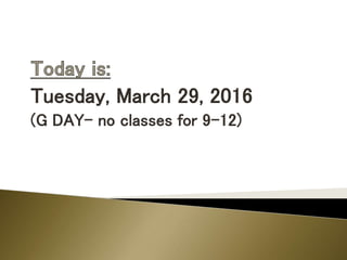 Tuesday, March 29, 2016
(G DAY- no classes for 9-12)
 
