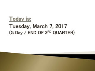Tuesday, March 7, 2017
(G Day / END OF 3RD QUARTER)
 