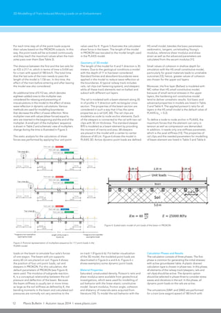 12 Plaxis Bulletin l Autumn issue 2014 l www.plaxis.com
3D Modelling of Train Induced Moving Loads on an Embankment
value used for K. Figure 5 illustrates the calculated
shear force in the beam. The length of the model
in PROKON was rescaled to the model length used
in the PLAXIS model.
Geometry of 3D-model
The length of the model for X and Y direction is 35
meters. Due to the geological conditions a model
with the depth of 11 m has been considered.
Standard fixities and absorbent boundaries were
applied in the model to reduce wave reflection at
the boundaries. A typical railway track includes
rails, rail clips (rail fastening system), and sleepers
while all these track elements rest on ballast and
subsoil with different soil layers.
The rail is modeled with a beam element along 35
m of profile in Y direction with rectangular cross
section. The properties of the beam section are
considered in such a way that it has the same
properties as a rail (UIC 60). The rail clips are
modeled as node to node anchor elements. Each
of the sleepers is connected to the rail with two rail
clips with 30 cm thickness. The standard sleeper
B70 is modeled as a beam element by providing
the moment of inertia and area. 68 sleepers
are placed in the model with a center-to-center
distance of 60 cm. Figure 6 shows the model in
PLAXIS 3D. Active dynamic point loads are defined
For each time step all of the point loads acquire
their values based on the PROKON outputs. In this
way, the point loads will be activated continuously
and they reach the maximum values when the train
axles pass over them (See Table 2).
The distance between the first and the last axle for
an ICE is 21.7 m, which in terms of time is 0.434 sec
for a train with speed of 180 km/h. The total time
that the last axle of the train needs to pass the
length of the model is 1.136 sec. In this time, the
effect of the train before entering and after leaving
the model was also considered.
An additional time of 0.112 sec, which denotes
eighteen added rows to the multiplier was
considered for relaxing and preventing of
miscalculations in the model to the effect of stress
wave reflection in dynamic calculations. Various
methods are used for modelling boundaries
that decrease the effect of wave reflection. Nine
multiplier rows with values (shear forces) equal to
zero are inserted in the beginning and the end of the
multiplier. A small part of the multipliers’ sequence
is shown in Table 2 and schematic view of multipliers
change during the time is illustrated in Figure 3.
The static analysis for the calculation of shear
forces was performed by applying four unit point
HS-small model, besides the basic parameters,
oedometric, tangent, un/reloading Young’s
modulus, reference shear modulus and shear
strain as well as the advanced parameters are
calculated from the secant modulus [11].
Small values of cohesion in shallow depth for
simulation with the HS-small constitutive model,
particularly for gravel materials leads to unreliable
outcomes [12], hence, greater values of cohesion
are chosen for the upper soil layers.
Moreover, the first layer (Ballast) is modeled with
MC rather than HS-small constitutive model;
because of small vertical stresses in the upper
layers, the hardening soil constitutive model
tend to deliver unrealistic results. Soil basic and
advanced properties in models are listed in Table
3 and Table 4. The applied poisson’s ratio for all
layers in the HS-small model is the default value of
PLAXIS (υur
= 0.2).
To define a node to node anchor in PLAXIS, the
maximum forces that the element can carry in
tension as well as compression are demanded.
In addition, it needs only one stiffness parameter,
which is the axial stiffness [13]. The properties of
rail clips and the needed parameters for modelling
of beam element are listed in Table 5 and Table 6.
Figure 4: Scaled static model of unit loads of the beam in PROKON
Figure 3: Pictorial representation of multipliers sequence for 117 point loads in the
PLAXIS model
loads on the beam to simulate four axle’s forces
of one wagon. The beam with pin supports
every 60 cm are placed on soil. Figure 4 shows
the position of four unit point loads, rail and
sleepers in PROKON. For this calculation, the
default parameters of PROKON (see Figure 4)
were used. The modulus of subgrade reaction,
K, is a conceptual relationship between the soil
pressure and deflection of the beam. Because
the beam stiffness is usually ten or more times
as large as the soil stiffness as defined by K, the
bending moments in the beam and calculated soil
pressures are normally not very sensitive to the
on track 1 (Figure 6-b). For better visualization
of the 3D model, the modeled point loads are
deactivated in Figure 6-a and 6-b. Figure 6-c
shows exemplary some dynamic point loads.
Material Properties
Saturated, unsaturated density, Poisson’s ratio and
shear modulus were available from geotechnical
investigations, which were used for modelling of
soil behavior with the linear elastic constitutive
model. Secant modulus, friction angle, cohesion
and dilatancy of materials were acquired from
literature [10]. To model the soil behavior with the
Calculation Phases and Results
The calculation consists of three phases. The first
phase is common for generating the initial stresses
with active groundwater table. A plastic drained
calculation type is chosen in phase two. In this phase,
all elements of the railway track (sleepers, rails and
rail clips) should be active. The dynamic option
should be selected in phase three to consider stress
waves and vibrations in the soil. In this phase, all
dynamic point loads on the rails are active.
The simulations (SIM1 and SIM2) are performed
for a train (one wagon) speed of 180 km/h with
 