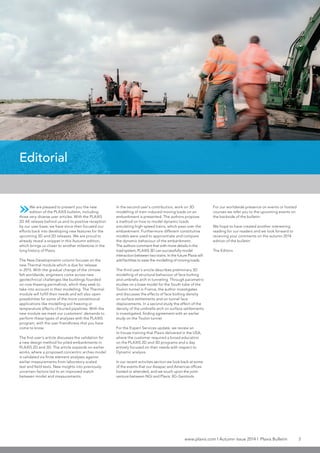 www.plaxis.com l Autumn issue 2014 l Plaxis Bulletin 3
»We are pleased to present you the new
edition of the PLAXIS bulletin, including
three very diverse user articles. With the PLAXIS
2D AE release behind us and its positive reception
by our user base, we have since then focused our
efforts back into developing new features for the
upcoming 3D and 2D releases. We are proud to
already reveal a snippet in this Autumn edition,
which brings us closer to another milestone in the
long history of Plaxis.
The New Developments column focuses on the
new Thermal module which is due for release
in 2015. With the gradual change of the climate
felt worldwide, engineers come across new
geotechnical challenges like buildings founded
on now thawing permafrost, which they seek to
take into account in their modelling. The Thermal
module will fulfill their needs and will also open
possibilities for some of the more conventional
applications like modelling soil freezing or
temperature effects of buried pipelines. With the
new module we meet our customers’ demands to
perform these types of analyses with the PLAXIS
program, with the user friendliness that you have
come to know.
The first user’s article discusses the validation for
a new design method for piled embankments in
PLAXIS 2D and 3D. The article expands on earlier
works, where a proposed concentric arches model
is validated via finite element analyses against
earlier measurements from laboratory scaled
test and field tests. New insights into previously
uncertain factors led to an improved match
between model and measurements.
In the second user’s contribution, work on 3D
modelling of train induced moving loads on an
embankment is presented. The authors propose
a method on how to model dynamic loads
simulating high-speed trains, which pass over the
embankment. Furthermore different constitutive
models were used to approximate and compare
the dynamic behaviour of the embankment.
The authors comment that with more details in the
load system, PLAXIS 3D can successfully model
interaction between two trains. In the future Plaxis will
add facilities to ease the modelling of moving loads.
The third user’s article describes preliminary 3D
modelling of structural behaviour of face bolting
and umbrella arch in tunneling. Through parametric
studies on a base model for the South tube of the
Toulon tunnel in France, the author investigates
and discusses the effects of face bolting density
on surface settlements and on tunnel face
displacements. In a second study the effect of the
density of the umbrella arch on surface settlements
is investigated, finding agreement with an earlier
study on the Toulon tunnel.
For the Expert Services update, we review an
In-house training that Plaxis delivered in the USA,
where the customer required a broad education
on the PLAXIS 2D and 3D programs and a day
entirely focused on their needs with respect to
Dynamic analysis.
In our recent activities section we look back at some
of the events that our Asiapac and Americas offices
hosted or attended, and we touch upon the joint-
venture between NGI and Plaxis: XG-Geotools.
For our worldwide presence on events or hosted
courses we refer you to the upcoming events on
the backside of the bulletin.
We hope to have created another interesting
reading for our readers and we look forward to
receiving your comments on the autumn 2014
edition of the bulletin
The Editors
Editorial
 