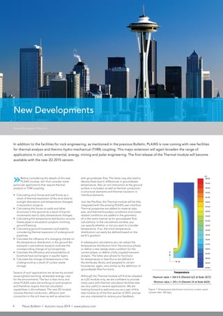 4 Plaxis Bulletin l Autumn issue 2014 l www.plaxis.com
New Developments
»Before considering the details of this new
PLAXIS module, let’s first consider some
particular applications that require thermal
analysis or THM coupling:
•	 Calculating strut forces and wall forces as a
result of thermal expansion of the strut (due to
sunlight absorption and temperature changes)
in excavation projects.
•	 Calculating the forces on walls and other
structures in the ground as a result of (cyclic)
movements due to daily temperature changes.
•	 Calculating the temperature distribution around
freeze pipes in excavation projects involving
ground freezing.
•	 Calculating ground movement and stability
considering thermal expansion of underground
pipelines.
•	 Calculate the influence of a changing climate on
the temperature distribution in the ground (for
example in permafrost areas) to evaluate the
corresponding change of soil properties.
•	 Calculate the efficiency and sustainability of
borehole heat exchangers in aquifer layers.
•	 Calculate the change of temperature in the
underground as a result of nuclear waste
storage.
Several of such applications are driven by societal
issues (global warming, renewable energy, care
for the environment). The fact is that more and
more PLAXIS users are working on such projects
and therefore require thermal calculation
capabilities in the software. The new 2D module
involves thermal conduction, diffusion and
convection in the soil mass as well as advection
with groundwater flow. The latter may also lead to
density flows due to differences in groundwater
temperature. Also air-soil interaction at the ground
surface is included, as well as thermal conduction
in structural elements and thermal insulation in
interface elements.
Just like Plaxflow, the Thermal module will be fully
integrated with the existing PLAXIS user-interface.
Thermal properties are added to material data
sets, and thermal boundary conditions and cluster-
related conditions are added to the geometry;
all in the same manner as for groundwater flow
calculations. In the calculations window, you
can specify whether or not you want to consider
temperature. If so, the initial temperature
distribution can easily be defined based on the
earth’s gradient.
In subsequent calculations you can adopt the
temperature distribution from the previous phase,
or define a new steady-state condition for the
current phase, or define a fully coupled transient
analysis. The latter also allows for functions
for temperature or heat flux to be defined in
the attributes library and assigned to certain
boundaries; again, very similar as the definition of
groundwater flow functions.
Although the Thermal module will first be released
as a 2D module only, we are confident to provide
many users with thermal calculation facilities that
are very useful in several applications. We are
looking forward to welcome you as a user of this
new module as of the first quarter of 2015, and we
are very interested to receive your feedback.
In addition to the facilities for rock engineering, as mentioned in the previous Bulletin, PLAXIS is now coming with new facilities
for thermal analysis and thermo-hydro-mechanical (THM) coupling. This major extension will again broaden the range of
applications in civil, environmental, energy, mining and polar engineering. The first release of the Thermal module will become
available with the new 2D 2015 version.
Ronald Brinkgreve, Plaxis bv
Figure 1: Temperature distribution around a nuclear waste
canister after 100 days
 