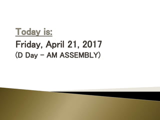 Friday, April 21, 2017
(D Day - AM ASSEMBLY)
 