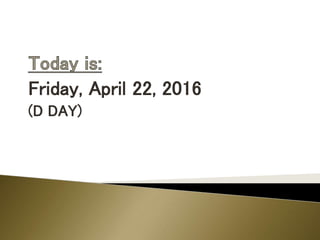 Friday, April 22, 2016
(D DAY)
 