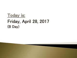 Friday, April 28, 2017
(B Day)
 