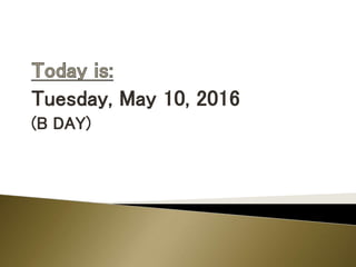 Tuesday, May 10, 2016
(B DAY)
 