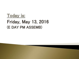 Friday, May 13, 2016
(E DAY PM ASSEMB)
 