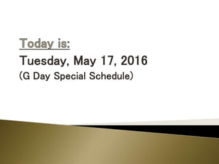 Tuesday, May 17, 2016
(G Day Special Schedule)
 