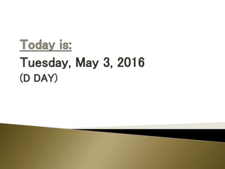 Tuesday, May 3, 2016
(D DAY)
 