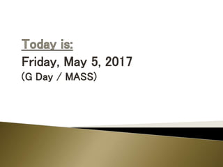 Friday, May 5, 2017
(G Day / MASS)
 