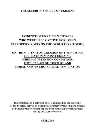 THE SECURITY SERVICE OF UKRAINE
EVIDENCE OF UKRAINIAN CITIZENS
WHO WERE HELD CAPTIVE BY RUSSIAN
TERRORIST GROUPS ON THE OR...