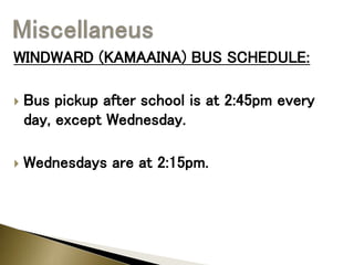 WINDWARD (KAMAAINA) BUS SCHEDULE:
 Bus pickup after school is at 2:45pm every
day, except Wednesday.
 Wednesdays are at 2:15pm.
 