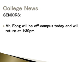 SENIORS:
 Mr. Fong will be off campus today and will
return at 1:30pm
 