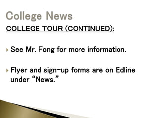 COLLEGE TOUR (CONTINUED):
 See Mr. Fong for more information.
 Flyer and sign-up forms are on Edline
under “News.”
 