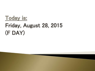Friday, August 28, 2015
(F DAY)
 