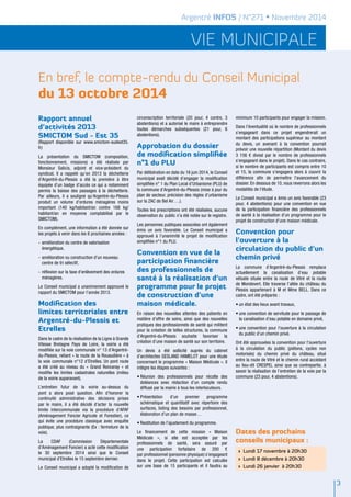 Argentré INFOS / N°271 • Novembre 2014 
vie municipale 
En bref, le compte-rendu du Conseil Municipal 
du 13 octobre 2014 
3 
Rapport annuel 
d’activités 2013 
SMICTOM Sud - Est 35 
(Rapport disponible sur www.smictom-sudest35. 
fr) 
La présentation du SMICTOM (composition, 
fonctionnement, missions) a été réalisée par 
Monsieur Salicis, adjoint et vice-président du 
syndicat. Il a rappelé qu’en 2013 la déchetterie 
d’Argentré-du-Plessis a été la première à être 
équipée d’un badge d’accès ce qui a notamment 
permis la baisse des passages à la déchetterie. 
Par ailleurs, il a souligné qu’Argentré-du-Plessis 
produit un volume d’ordures ménagères moins 
important (140 kg/habitant/an contre 168 kg/ 
habitant/an en moyenne comptabilisé par le 
SMICTOM). 
En complément, une information a été donnée sur 
les projets à venir dans les 6 prochaines années : 
- amélioration du centre de valorisation 
énergétique, 
- amélioration ou construction d’un nouveau 
centre de tri sélectif, 
- réflexion sur la taxe d’enlèvement des ordures 
ménagères. 
Le Conseil municipal a unanimement approuvé le 
rapport du SMICTOM pour l’année 2013. 
Modification des 
limites territoriales entre 
Argentré-du-Plessis et 
Etrelles 
Dans le cadre de la réalisation de la Ligne à Grande 
Vitesse Bretagne Pays de Loire, la voirie a été 
modifiée sur la voie communale n° 13 d’Argentré-du- 
Plessis, reliant « la route de la Rouaudière » à 
la voie communale n°12 d’Etrelles. Un pont route 
a été créé au niveau du « Grand Ronceray » et 
modifie les limites cadastrales naturelles (milieu 
de la voirie auparavant). 
L’entretien futur de la voirie au-dessus du 
pont a alors posé question. Afin d’honorer la 
continuité administrative des décisions prises 
par le maire, il a été décidé d’acter la nouvelle 
limite intercommunale via la procédure d’AFAF 
(Aménagement Foncier Agricole et Forestier), ce 
qui évite une procédure classique avec enquête 
publique, plus contraignante (Ex : fermeture de la 
voie). 
La CDAF (Commission Départementale 
d’Aménagement Foncier) a acté cette modification 
le 30 septembre 2014 ainsi que le Conseil 
municipal d’Etrelles le 15 septembre dernier. 
Le Conseil municipal a adopté la modification de 
circonscription territoriale (20 pour, 4 contre, 3 
abstentions) et a autorisé le maire à entreprendre 
toutes démarches subséquentes (21 pour, 6 
abstentions). 
Approbation du dossier 
de modification simplifiée 
n°1 du PLU 
Par délibération en date du 16 juin 2014, le Conseil 
municipal avait décidé d’engager la modification 
simplifiée n° 1 du Plan Local d’Urbanisme (PLU) de 
la commune d’Argentré-du-Plessis (mise à jour du 
plan de secteur, précision des règles d’urbanisme 
sur la ZAC de Bel Air….). 
Toutes les prescriptions ont été réalisées, aucune 
observation du public n’a été notée sur le registre. 
Les personnes publiques associées ont également 
émis un avis favorable. Le Conseil municipal a 
approuvé à l’unanimité le projet de modification 
simplifiée n°1 du PLU. 
Convention en vue de la 
participation financière 
des professionnels de 
santé à la réalisation d’un 
programme pour le projet 
de construction d’une 
maison médicale. 
En raison des nouvelles attentes des patients en 
matière d’offre de soins, ainsi que des nouvelles 
pratiques des professionnels de santé qui militent 
pour la création de telles structures, la commune 
d’Argentré-du-Plessis souhaite favoriser la 
création d’une maison de santé sur son territoire. 
Un devis a été sollicité auprès du cabinet 
d’architectes GESLAND HAMELOT pour une étude 
concernant le programme « Maison Médicale ». Il 
intègre les étapes suivantes : 
• Réunion des professionnels pour récolte des 
doléances avec rédaction d’un compte rendu 
diffusé par la mairie à tous les interlocuteurs. 
• Présentation d’un premier programme 
schématique et quantitatif avec répertoire des 
surfaces, listing des besoins par professionnel, 
élaboration d’un plan de masse… 
• Restitution de l’ajustement du programme. 
Le financement de cette mission « Maison 
Médicale », si elle est acceptée par les 
professionnels de santé, sera assuré par 
une participation forfaitaire de 200 € 
par professionnel (personne physique) s’engageant 
dans le projet. Cette participation est calculée 
sur une base de 15 participants et il faudra au 
minimum 10 participants pour engager la mission. 
Dans l’éventualité où le nombre de professionnels 
s’engageant dans ce projet engendrerait un 
montant des participations supérieur au montant 
du devis, un avenant à la convention pourrait 
prévoir une nouvelle répartition (Montant du devis 
3 156 € divisé par le nombre de professionnels 
s’engageant dans le projet). Dans le cas contraire, 
si le nombre de participants est compris entre 10 
et 15, la commune s'engagera alors à couvrir la 
différence afin de permettre l'avancement du 
dossier. En dessous de 10, nous reverrons alors les 
modalités de l'étude. 
Le Conseil municipal a émis un avis favorable (23 
pour, 4 abstentions) pour une convention en vue 
de la participation financière des professionnels 
de santé à la réalisation d’un programme pour le 
projet de construction d’une maison médicale. 
Convention pour 
l’ouverture à la 
circulation du public d’un 
chemin privé 
La commune d’Argentré-du-Plessis remplace 
actuellement la canalisation d’eau potable 
vétuste située entre la route de Vitré et la route 
de Mondevert. Elle traverse l’allée du château du 
Plessis appartenant à M et Mme BELL. Dans ce 
cadre, ont été préparés : 
• un état des lieux avant travaux, 
• une convention de servitude pour le passage de 
la canalisation d’eau potable en domaine privé, 
• une convention pour l’ouverture à la circulation 
du public d’un chemin privé. 
Ont été approuvées la convention pour l’ouverture 
à la circulation du public (piétons, cycles non 
motorisés) du chemin privé du château, situé 
entre la route de Vitré et le chemin rural accédant 
au lieu-dit CRESPEL ainsi que sa contrepartie, à 
savoir la réalisation de l’entretien de la voie par la 
commune (23 pour, 4 abstentions). 
Dates des prochains 
conseils municipaux : 
> Lundi 17 novembre à 20h30 
> Lundi 8 décembre à 20h30 
> Lundi 26 janvier à 20h30 
 