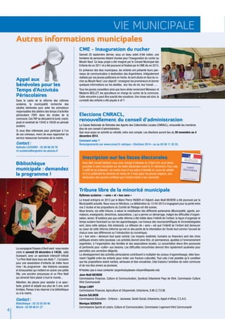 4 
vie municipale 
Autres informations municipales 
CME - Inauguration du rucher 
Samedi 20 septembre dernier, sous un beau soleil d’été indien, une 
trentaine de personnes étaient réunies pour l’inauguration du rucher au 
Moulin Neuf. Ce beau projet a été imaginé par le Conseil Municipal des 
Enfants élu en 2011 et a été poursuivi et finalisé par le CME élu en 2013. 
En présence des élus municipaux, les enfants ont présenté leurs pan-neaux 
de communication à destination des Argentréens. Intégralement 
réalisés par nos jeunes politiciens en herbe, ils sont situés en face du ru-cher 
au Moulin Neuf. Leur objectif : renseigner les promeneurs et donner 
quelques informations sur les abeilles, leur lieu de vie, leur travail….. 
Tous les jeunes conseillers ainsi que leurs aînés remercient Monsieur et 
Madame BEILLET, les apiculteurs en charge du rucher de la commune. 
Cette rencontre a peut être suscité des vocations. Une chose est sûre, la 
curiosité des enfants a été piquée à vif !! 
Appel aux 
bénévoles pour les 
Temps d’Activités 
Périscolaires 
Dans le cadre de la réforme des rythmes 
scolaires, la municipalité recherche des 
adultes bénévoles pour aider les animateurs 
responsables des ateliers des temps d'activités 
périscolaire (TAP) dans les écoles de la 
commune. Ces TAP se déroulent le lundi, mardi, 
jeudi et vendredi de 15h45 à 16h30 en période 
scolaire. 
Si vous êtes intéressés pour participer à l’un 
de ces créneaux, merci de vous rapprocher du 
service ressources humaines de la mairie. 
Contact : 
Nathalie LOCHARD - 02 99 96 59 76 
rh-scolaires@argentre-du-plessis.fr 
Elections CNRACL, 
renouvellement du conseil d’administration 
La Caisse Nationale de Retraites des Agents des Collectivités Locales (CNRACL), renouvelle les membres 
élus de son conseil d’administration. 
Que vous soyez en activité ou retraité, votre voix compte. Les élections auront lieu du 20 novembre au 4 
décembre 2014. 
Comment voter ? 
Renseignements sur www.cnracl.fr rubrique « Elections 2014 » ou au 05 56 11 33 33. 
Tribune libre de la minorité municipale 
Rythmes scolaires : « sens » et « bon sens » 
Le travail entrepris en 2013 par le Maire Pierre FADIER et l’Adjoint Jean-Noël BEVIERE a été poursuivi par la 
Municipalité actuelle. Nous nous en félicitons. La délibération du 13-04-2013 s’engageant pour la parité entre 
nos 2 écoles et les propositions du Comité de Pilotage ont été suivies. 
Nous tenons, via cette tribune, à saluer la mobilisation des différents partenaires (Municipalité, agents, ani-mateurs, 
enseignants, directrices, associations..) qui a permis un démarrage, malgré les difficultés d’organi-sation, 
serein. N’oublions pas que cette réforme a été initiée dans l’intérêt de l’enfant, la façon d’organiser le 
temps scolaire favorisant ou non les apprentissages. Les travaux des neuroscientifiques et chronobiologistes 
sont, dans cette optique, très éclairants. La réflexion de « sens » est que l’intérêt de l’enfant doit demeurer 
au coeur de cette réforme (réforme qui est un des points de la refondation de l’école tout comme l’accueil de 
chacun avec ses différences ou l’introduction du numérique). 
Le « bon sens » demeure tout aussi central. Les moyens matériels, humains ou financiers sont des choix 
politiques envers notre jeunesse. Les activités devront ainsi être, en permanence, ajustées à l’environnement 
argentréen, à l’organisation des familles et des associations locales. La concertation devra être poursuivie 
et pertinente pour «coller» aux besoins. Les difficultés rencontrées devront être rapidement soulevées pour 
permettre une correction diligente. 
Le développement des activités périscolaires contribuent à multiplier les canaux d’apprentissage, elles favo-risent 
l’égalité entre les enfants (pour éviter une fracture culturelle). Tout cela n’est possible qu’à condition 
que les propositions soient variées, sérieuses et bien encadrées. Cela traduira l’ambition de notre commune 
et de nos élus envers sa jeunesse. 
N’hésitez pas à nous contacter (argentreduplessis-citoyen@laposte.net) 
Jean-Noël BEVIERE 
Commissions Finances, Culture et Communication, Syndicat Urbanisme Pays de Vitré, Commission Culture 
Vitré Communauté 
Serge LAMY 
Commissions Finances, Agriculture et Citoyenneté, Urbanisme, S.M.I.C.T.O.M. 
Aurore SALMON 
Commissions Education - Enfance - Jeunesse, Santé-Social, Urbanisme, Appel d’offres, C.C.A.S. 
Monique SOCKATH 
Commissions Sports et Loisirs, Culture et Communication, Commission Logement Vitré Communauté 
Bibliothèque 
municipale : demandez 
le programme ! 
La compagnie Poisson d'Avril vient nous rendre 
visite le samedi 20 décembre à 14h30, salle 
Ouessant, avec un spectacle intéractif intitulé 
"Le Père Noël dans tous ses états !", l’occasion 
pour une soixantaine d'enfants de mêler leurs 
rires ! Au programme : des histoires cocasses 
et émouvantes qui mettent en scène une petite 
fille, une sorcière amoureuse et un Père Noël 
qui aimerait faire plaisir à tout le monde... 
Attention, les places pour assister à ce spec-tacle, 
gratuit et adapté aux plus de 5 ans, sont 
limitées. Pensez à les réserver à la bibliothèque 
ou à la mairie. 
Contact : 
Bibliothèque : 02 23 55 00 46 
Mairie : 02 99 96 61 27 
Inscription sur les listes électorales 
Vous êtes nouvel habitant, vous avez changé d’adresse ou d’état civil, vous devez 
procéder à votre inscription sur les listes électorales avant le 31 décembre. Pour cela, 
il suffit de se présenter en mairie muni d’une pièce d’identité en cours de validité 
et d’un justificatif de domicile de moins de 3 mois (pour les jeunes majeurs, une 
déclaration des parents certifiant que l’enfant habite à leur domicile). 
 