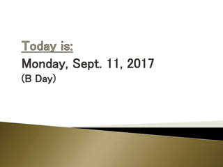 Monday, Sept. 11, 2017
(B Day)
 