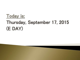 Thursday, September 17, 2015
(E DAY)
 
