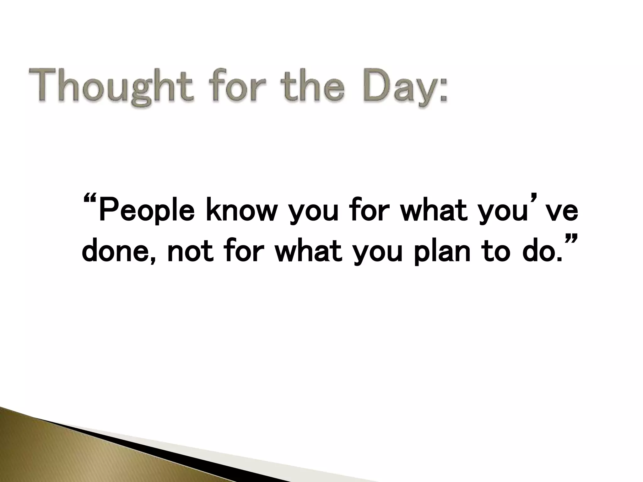 “People know you for what you’ve
done, not for what you plan to do.”
 