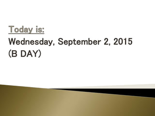 Wednesday, September 2, 2015
(B DAY)
 