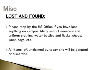 LOST AND FOUND:
 Please stop by the HS Office if you have lost
anything on campus. Many school sweaters and
uniform clothing, water bottles and flasks, shoes,
lunch bags, etc.
 All items left unclaimed by today and will be donated
or discarded.
 