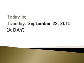 Tuesday, September 22, 2015
(A DAY)
 