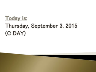 Thursday, September 3, 2015
(C DAY)
 