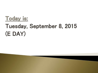 Tuesday, September 8, 2015
(E DAY)
 