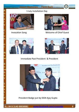 1 July Installation Day




      Invocation Song                    Welcome of Chief Guest




               Immediate Past President & President




             President Badge put by DGN Ajay Gupta


R.I. 04 B 3140 00030081     www.facebook.com/rcseaside            6
 