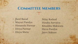 Committee Members
:
✣ Jheel Barad
✣ Mayuri Pandya
✣ Himanshi Parmar
✣ Divya Parmar
✣ Divya Sheta
Nilay Rathod
Hinaba Sarva...