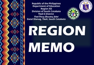 Republic of the Philippines
Department of Education
Region XII
Division of South Cotabato
Tboli 6 District
Datal Dlanag Elementary School
Datal Dlanag, Tboli, South Cotabato
REGION
MEMO
 