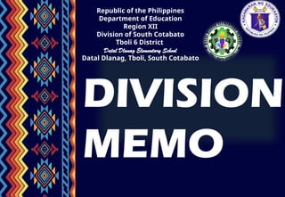 Republic of the Philippines
Department of Education
Region XII
Division of South Cotabato
Tboli 6 District
Datal Dlanag Elementary School
Datal Dlanag, Tboli, South Cotabato
DIVISION
MEMO
 