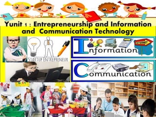 Yunit 1 : Entrepreneurship and Information
and Communication Technology
 