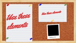 Pellentesque aucto
Use these
elements
Use these elements
 