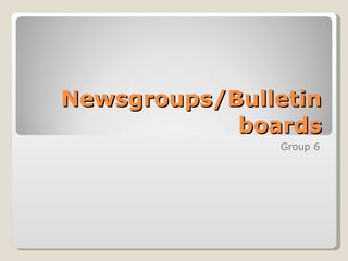 Newsgroups/Bulletin boards Group 6 