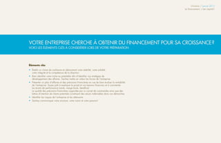 Infolettre / Janvier 2013
                                                                                                       Le financement, c’est capital !




VOTRE entreprise cherche à obtenir du financement pour sa croissance ?
Voici les éléments clés à considérer lors de votre préparation




Éléments clés
•	➢ tablir un climat de confiance en démontrant votre stabilité, votre solidité,
   É
   votre intégrité et la compétence de la direction
•	➢ ien identifier votre niche au préalable afin d’identifier vos stratégies de
   B
   développement des affaires. Sachez mettre en valeur les forces de l’entreprise
•	➢ résenter un plan d’affaires et des prévisions financières en vue de bien évaluer la rentabilité
   P
   de l’entreprise. Soyez prêt à expliquer le projet et vos besoins financiers et à commenter
   les écarts de performance (vente, marge brute, bénéfice)
   La qualité des prévisions financières supportée par un carnet de commandes ainsi que des
   lettres d’intention de clients potentiels constituent des atouts indéniables dans vos démarches
•	➢Identifier les risques de l’entreprise et les atténuants
•	➢Sachez communiquer votre structure, votre vision et votre passion!
 