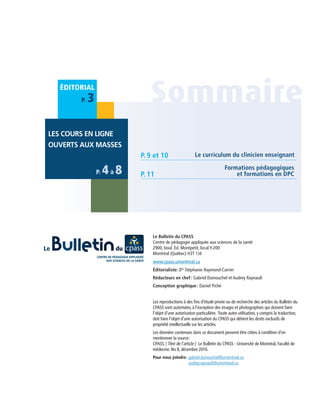 Le Bulletin du CPASS
Centre de pédagogie appliquée aux sciences de la santé
2900, boul. Ed. Montpetit, local Y-200
Montréal (Québec) H3T 1J4
www.cpass.umontreal.ca
Éditorialiste: Dre
Stéphanie Raymond-Carrier
Rédacteurs en chef : Gabriel Dumouchel et Audrey Raynault
Conception graphique : Daniel Piché
Les reproductions à des fins d’étude privée ou de recherche des articles du Bulletin du
CPASS sont autorisées, à l’exception des images et photographies qui doivent faire
l’objet d’une autorisation particulière. Toute autre utilisation, y compris la traduction,
doit faire l’objet d’une autorisation du CPASS qui détient les droits exclusifs de
propriété intellectuelle sur les articles.
Les données contenues dans ce document peuvent être citées à condition d’en
mentionner la source :
CPASS. [ Titre de l’article ] : Le Bulletin du CPASS - Université de Montréal, Faculté de
médecine. No 8, décembre 2016.
Pour nous joindre : gabriel.dumouchel@umontreal.ca
	 audrey.raynault@umontreal.ca
P. 9 et 10
P. 11
Le curriculum du clinicien enseignant
Formations pédagogiques
et formations en DPC
P. 3
LES COURS EN LIGNE
OUVERTS AUX MASSES
ÉDITORIAL
P. 4à 8
 
